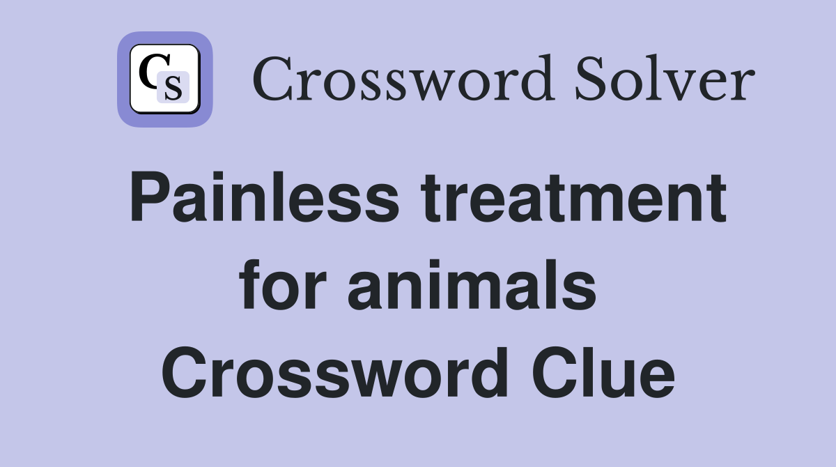Painless treatment for animals Crossword Clue Answers Crossword Solver